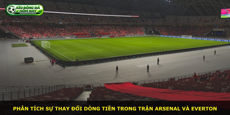 Phân tích sự thay đổi dòng tiền trong trận Arsenal và Everton