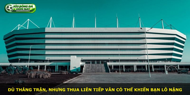 Dù thắng trận, nhưng thua liên tiếp vẫn có thể khiến bạn lỗ nặng