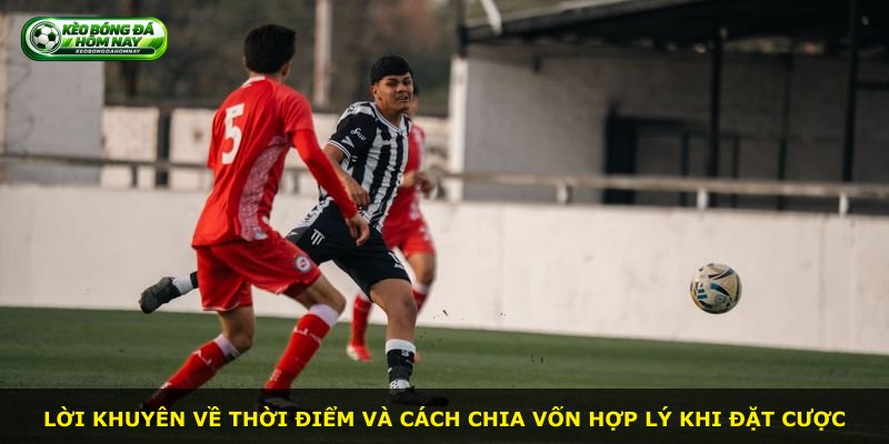 Lời khuyên về thời điểm và cách chia vốn hợp lý khi đặt cược