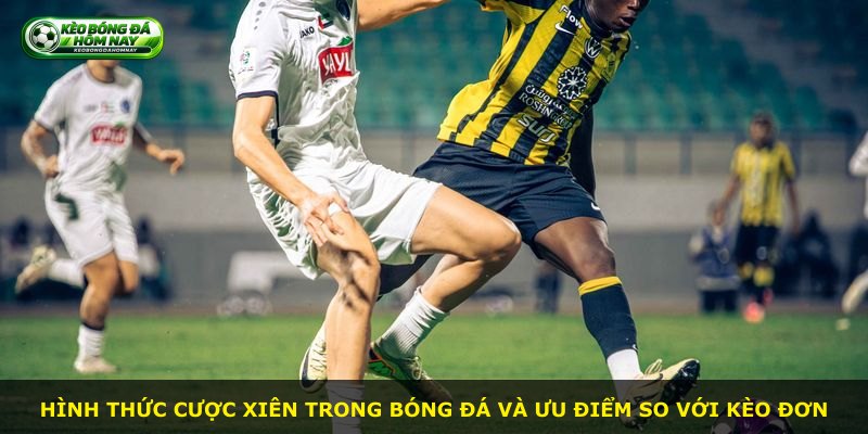 Hình thức cược xiên trong bóng đá và ưu điểm so với kèo đơn