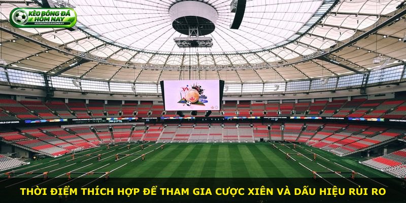 Thời điểm thích hợp để tham gia cược xiên và dấu hiệu rủi ro