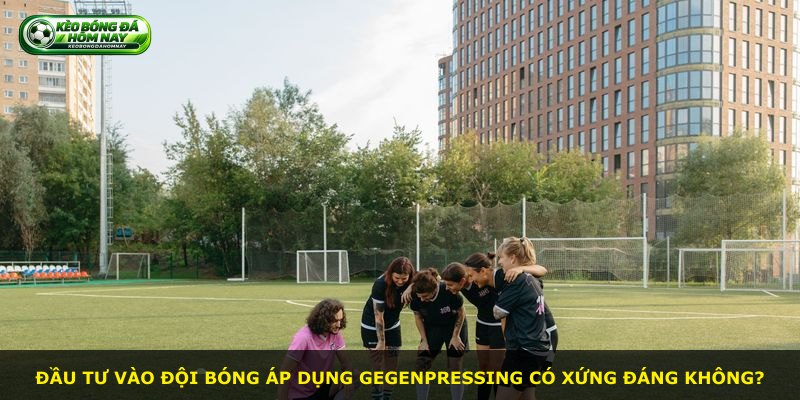 Đầu tư vào đội bóng áp dụng Gegenpressing có xứng đáng không?