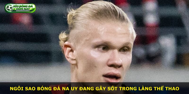 Ngôi sao bóng đá Na Uy đang gây sốt trong làng thể thao