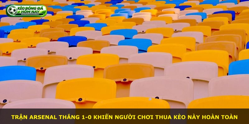 Trận Arsenal thắng 1-0 khiến người chơi thua kèo này hoàn toàn