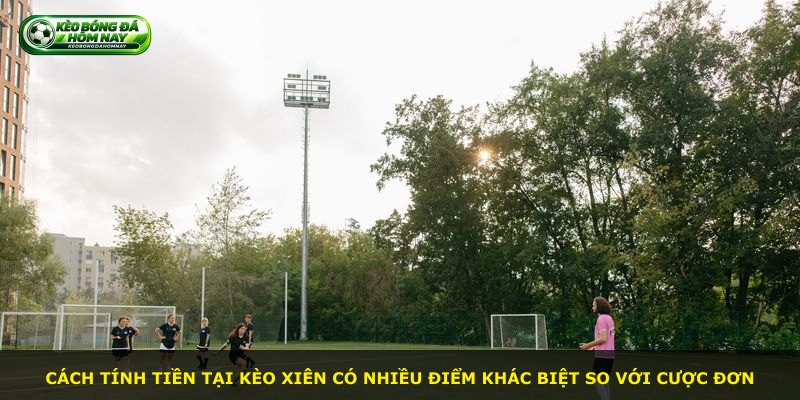 Cách tính tiền tại kèo xiên có nhiều điểm khác biệt so với cược đơn