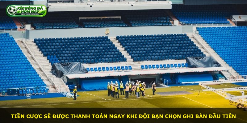 Tiền cược sẽ được thanh toán ngay khi đội bạn chọn ghi bàn đầu tiên