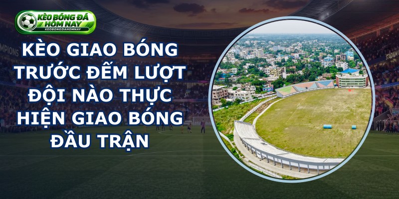 Kèo Giao Bóng Trước