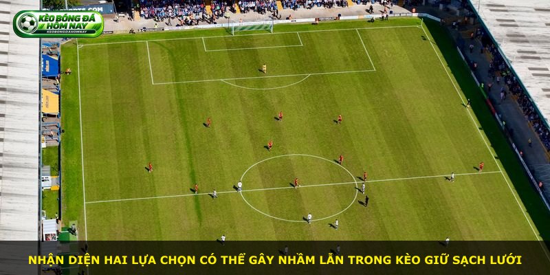 Nhận diện hai lựa chọn có thể gây nhầm lẫn trong kèo giữ sạch lưới