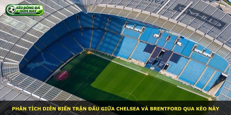 Phân tích diễn biến trận đấu giữa Chelsea và Brentford qua kèo này