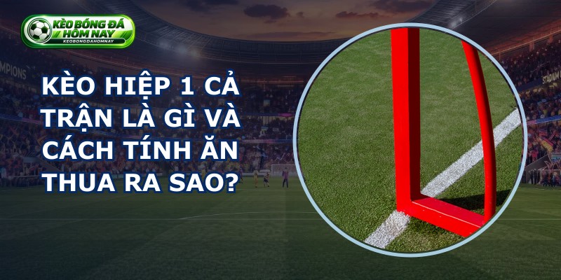 Kèo Hiệp 1 Cả Trận