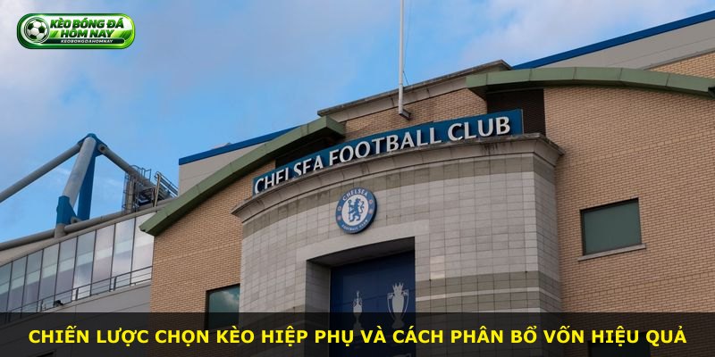 Chiến lược chọn kèo hiệp phụ và cách phân bổ vốn hiệu quả