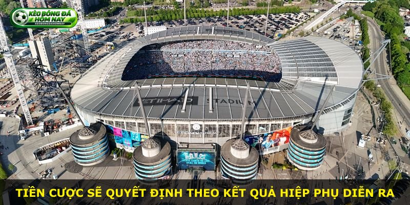 Tiền cược sẽ quyết định theo kết quả hiệp phụ diễn ra