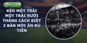 Kèo Một Trái Một Trái Rưỡi