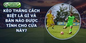 Kèo Thắng Cách Biệt