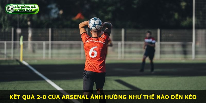 Kết quả 2-0 của Arsenal ảnh hưởng như thế nào đến kèo