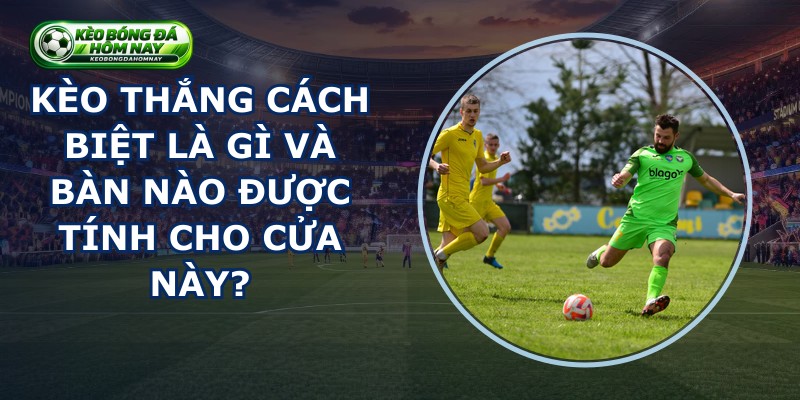 Kèo Thắng Cách Biệt