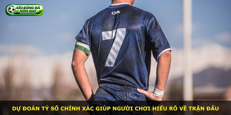 Dự đoán tỷ số chính xác giúp người chơi hiểu rõ về trận đấu
