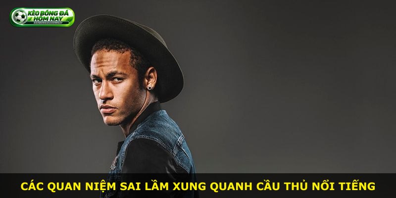 Các quan niệm sai lầm xung quanh cầu thủ nổi tiếng
