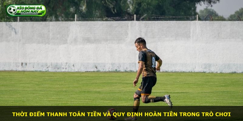 Thời điểm thanh toán tiền và quy định hoàn tiền trong trò chơi